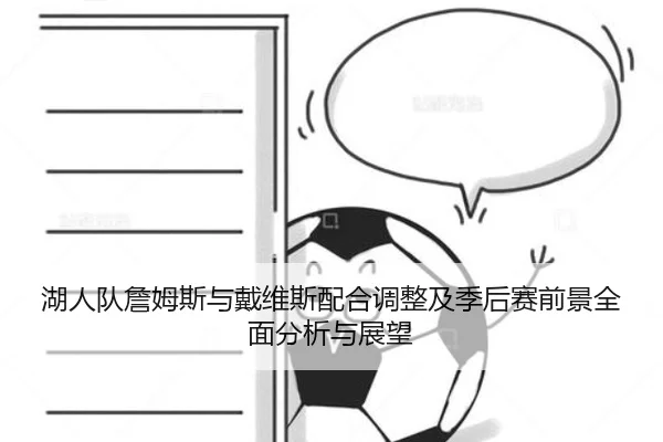 湖人队詹姆斯与戴维斯配合调整及季后赛前景全面分析与展望